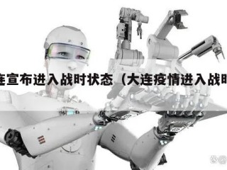 大连宣布进入战时状态（大连疫情进入战时状态）