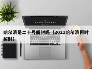 哈尔滨是二十号解封吗（2021哈尔滨何时解封）