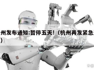 杭州发布通知:暂停五天!（杭州再发紧急通知）