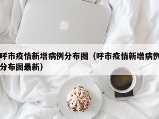 呼市疫情新增病例分布图（呼市疫情新增病例分布图最新）
